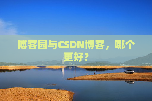 博客园与CSDN博客,哪个更好?