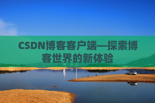 CSDN博客客户端—探索博客世界的新体验